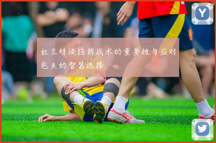 杜兰特谈挡拆战术的重要性与应对包夹的智慧选择