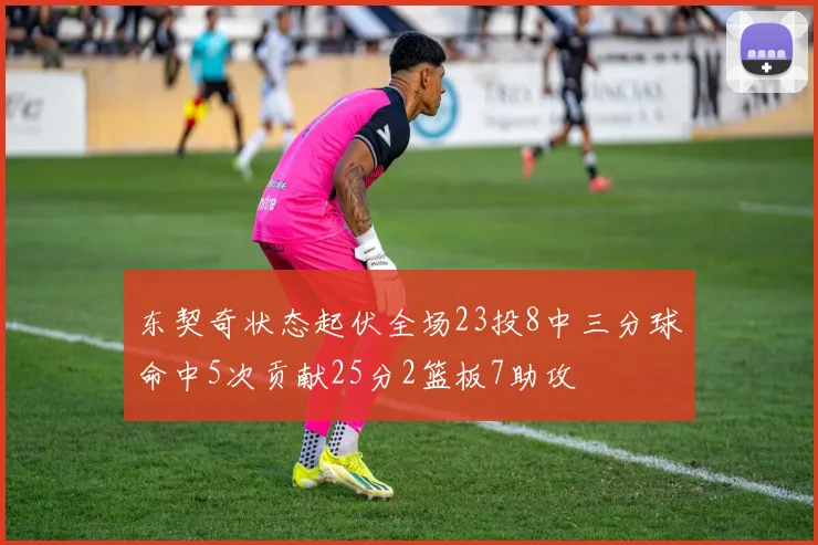 东契奇状态起伏全场23投8中三分球命中5次贡献25分2篮板7助攻
